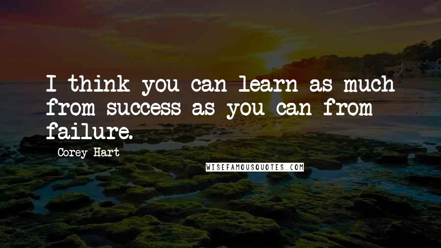 Corey Hart Quotes: I think you can learn as much from success as you can from failure.