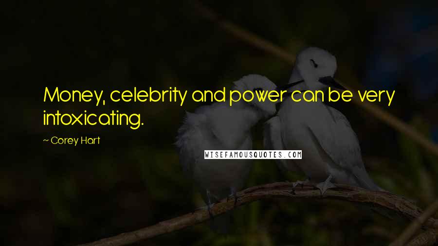 Corey Hart Quotes: Money, celebrity and power can be very intoxicating.