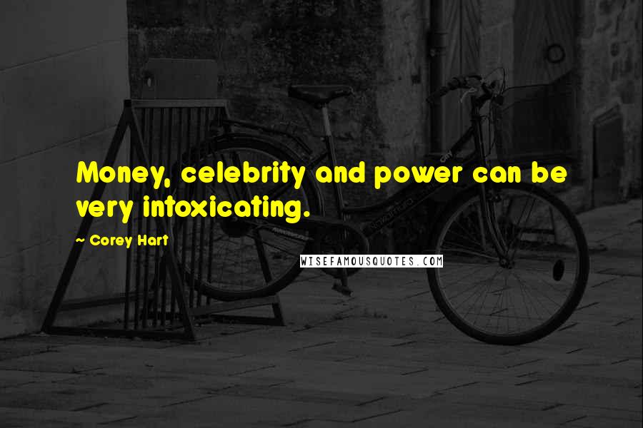 Corey Hart Quotes: Money, celebrity and power can be very intoxicating.