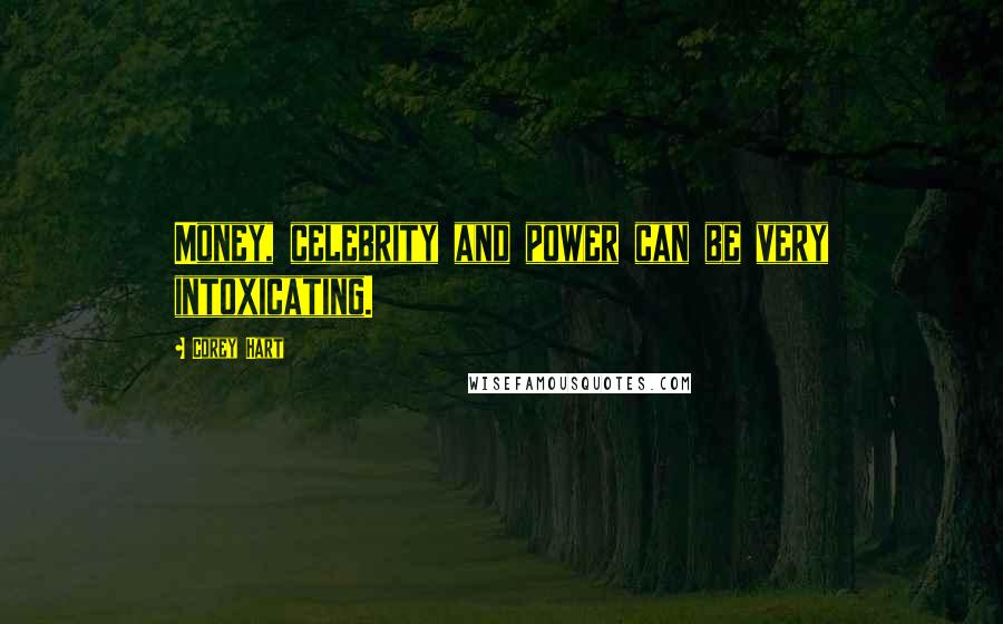 Corey Hart Quotes: Money, celebrity and power can be very intoxicating.