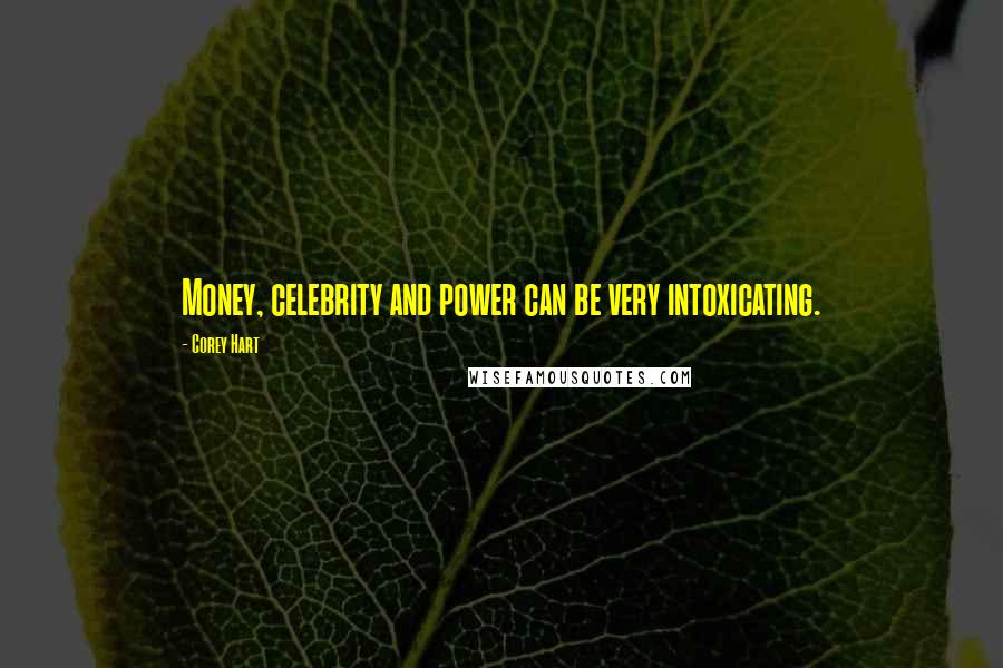 Corey Hart Quotes: Money, celebrity and power can be very intoxicating.