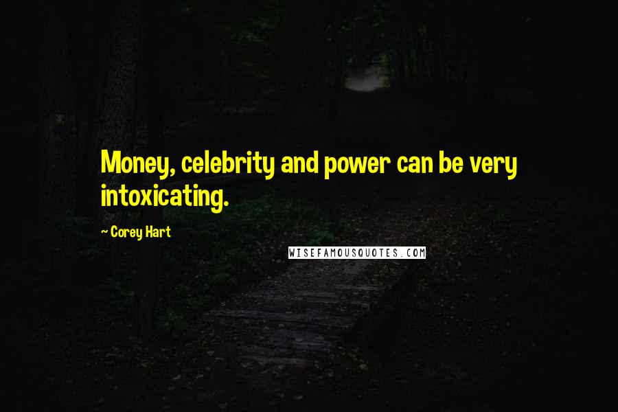 Corey Hart Quotes: Money, celebrity and power can be very intoxicating.