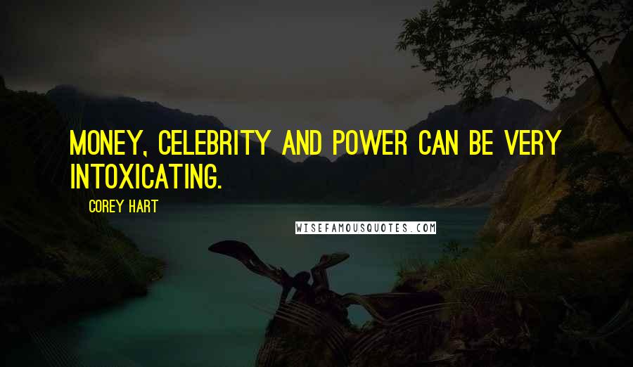 Corey Hart Quotes: Money, celebrity and power can be very intoxicating.