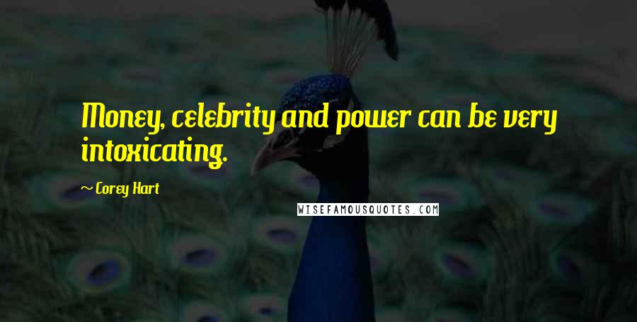 Corey Hart Quotes: Money, celebrity and power can be very intoxicating.