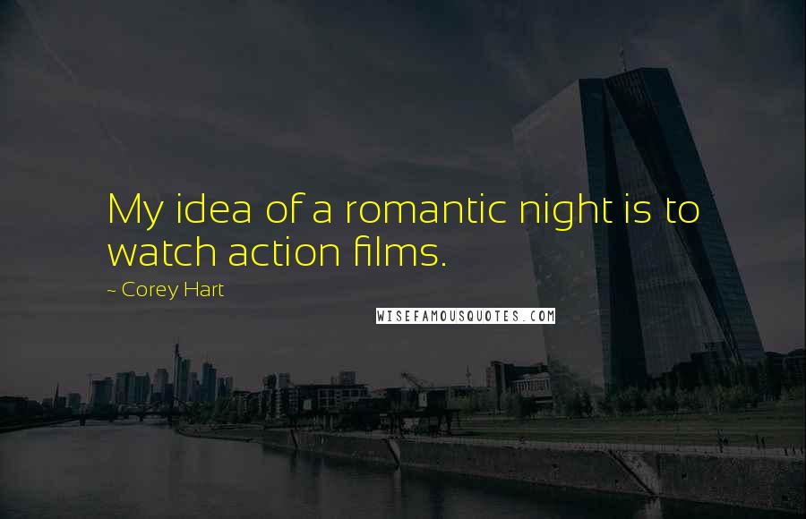 Corey Hart Quotes: My idea of a romantic night is to watch action films.
