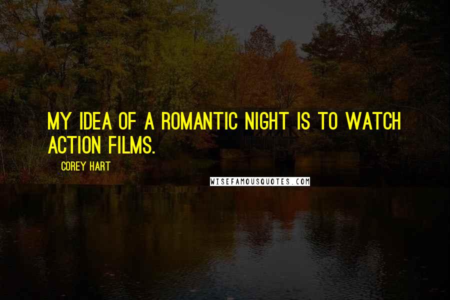 Corey Hart Quotes: My idea of a romantic night is to watch action films.