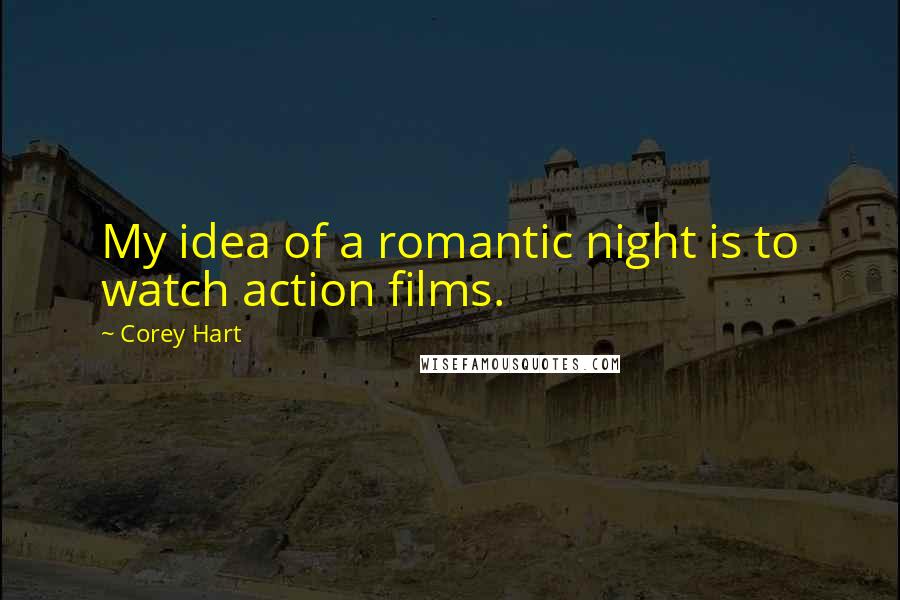 Corey Hart Quotes: My idea of a romantic night is to watch action films.