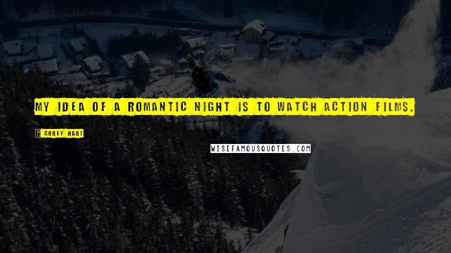 Corey Hart Quotes: My idea of a romantic night is to watch action films.