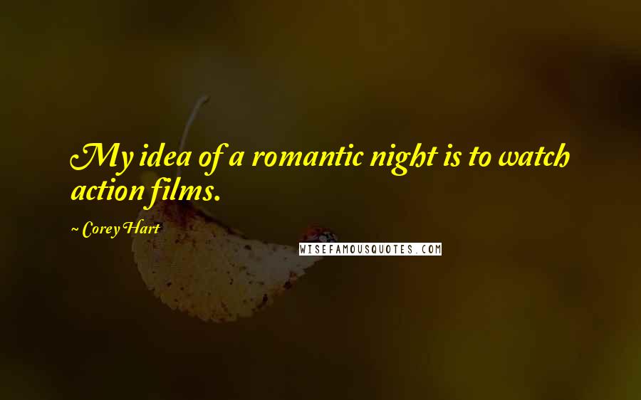 Corey Hart Quotes: My idea of a romantic night is to watch action films.