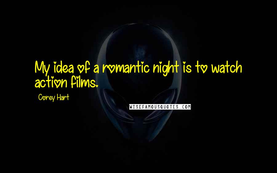 Corey Hart Quotes: My idea of a romantic night is to watch action films.