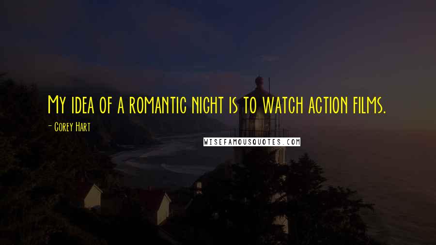 Corey Hart Quotes: My idea of a romantic night is to watch action films.
