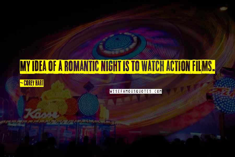 Corey Hart Quotes: My idea of a romantic night is to watch action films.