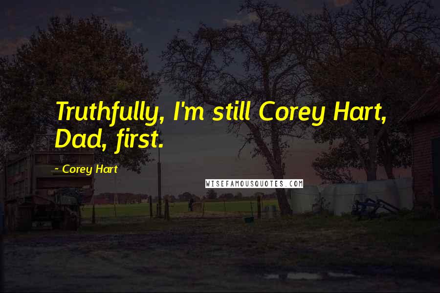 Corey Hart Quotes: Truthfully, I'm still Corey Hart, Dad, first.