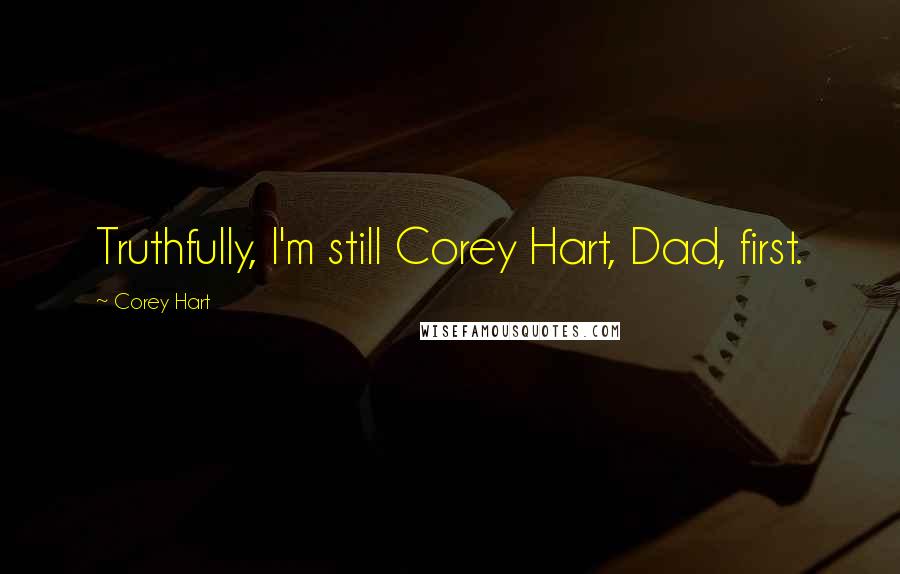 Corey Hart Quotes: Truthfully, I'm still Corey Hart, Dad, first.