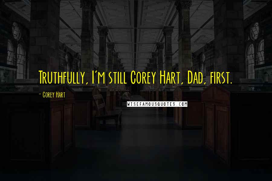 Corey Hart Quotes: Truthfully, I'm still Corey Hart, Dad, first.