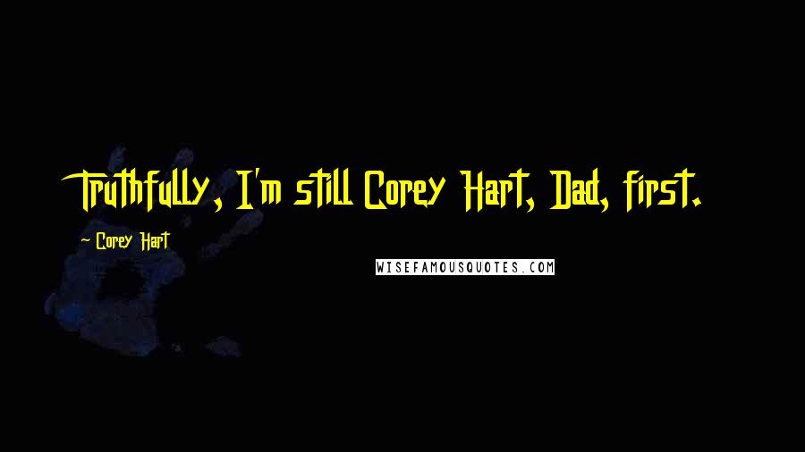 Corey Hart Quotes: Truthfully, I'm still Corey Hart, Dad, first.