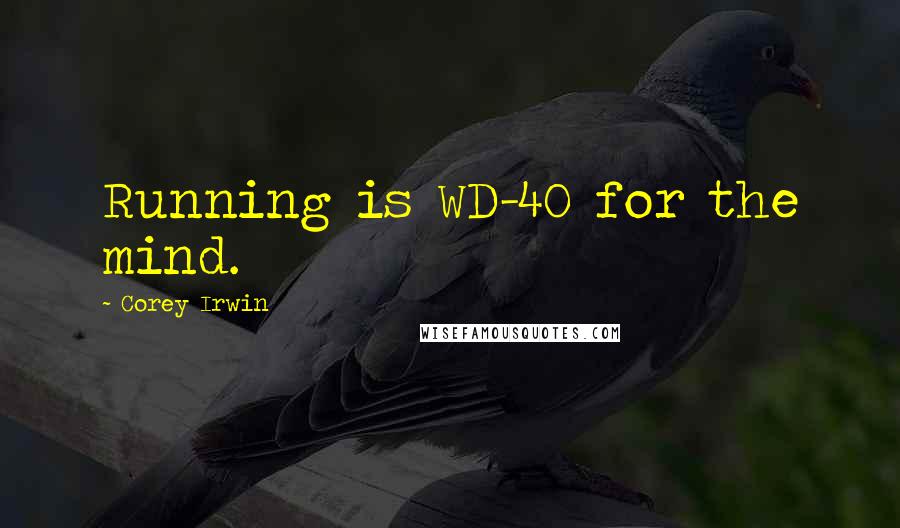 Corey Irwin Quotes: Running is WD-40 for the mind.