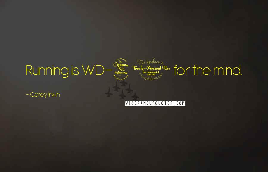 Corey Irwin Quotes: Running is WD-40 for the mind.