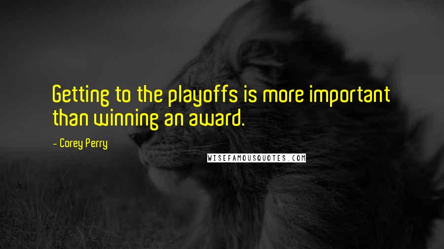Corey Perry Quotes: Getting to the playoffs is more important than winning an award.