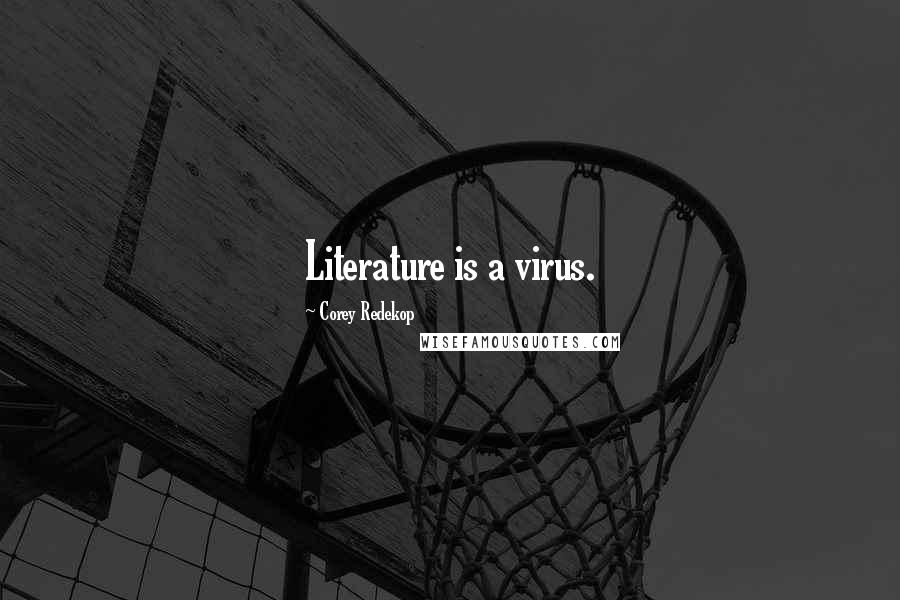 Corey Redekop Quotes: Literature is a virus.