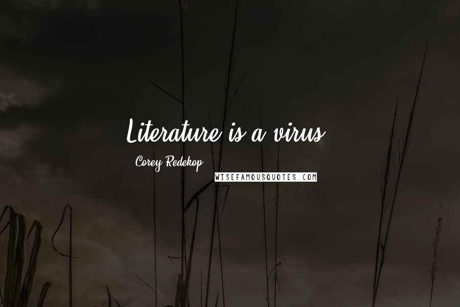 Corey Redekop Quotes: Literature is a virus.