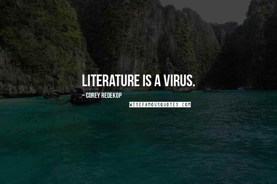 Corey Redekop Quotes: Literature is a virus.