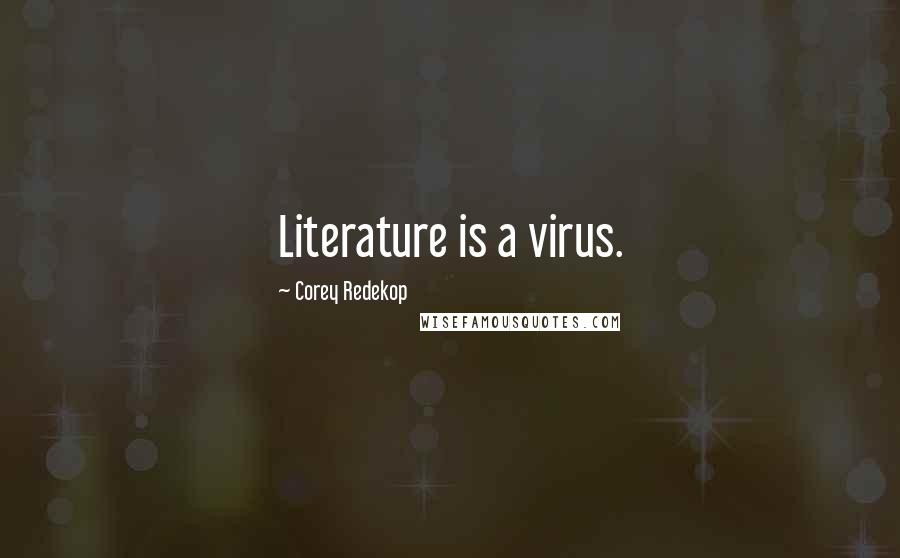 Corey Redekop Quotes: Literature is a virus.
