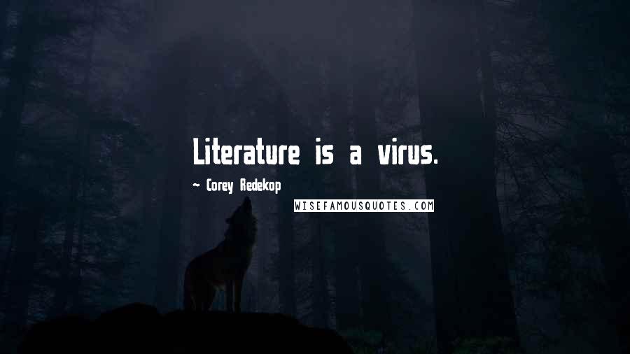 Corey Redekop Quotes: Literature is a virus.