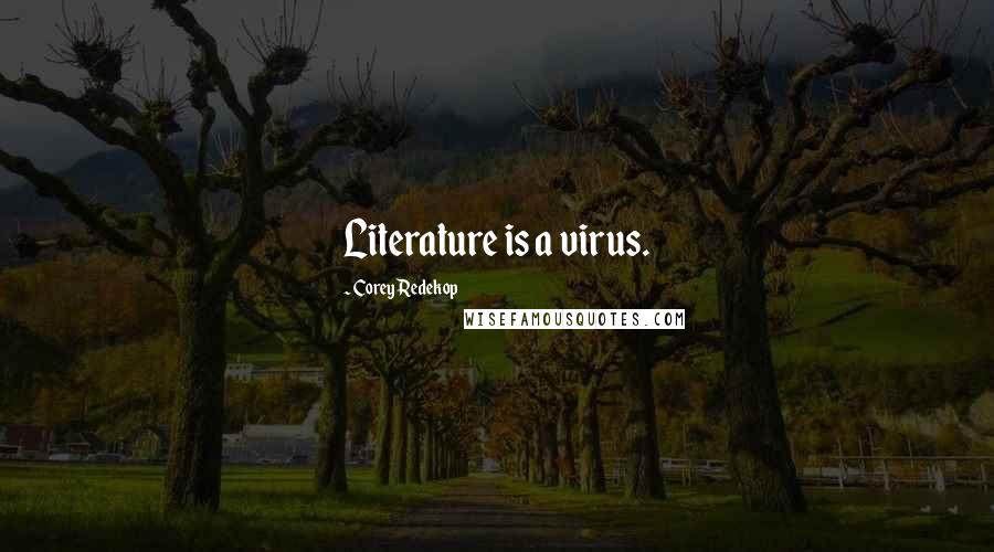 Corey Redekop Quotes: Literature is a virus.