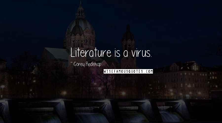 Corey Redekop Quotes: Literature is a virus.
