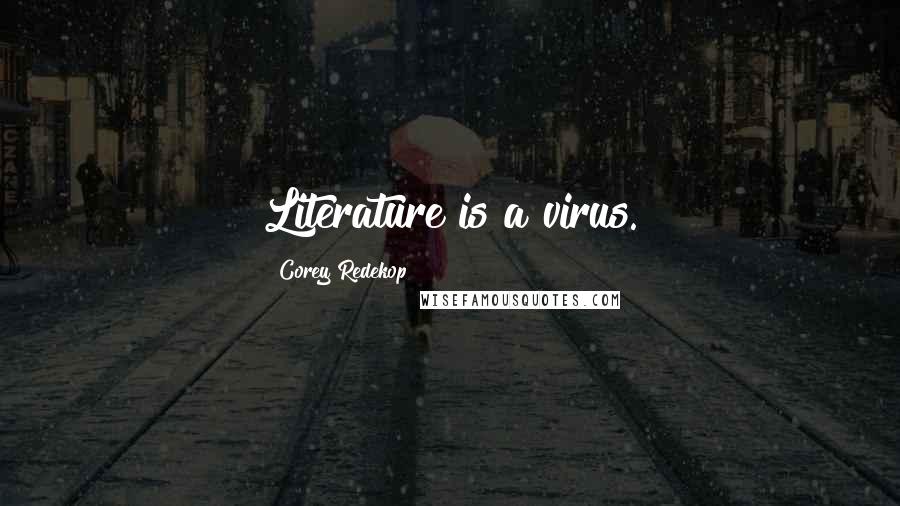 Corey Redekop Quotes: Literature is a virus.