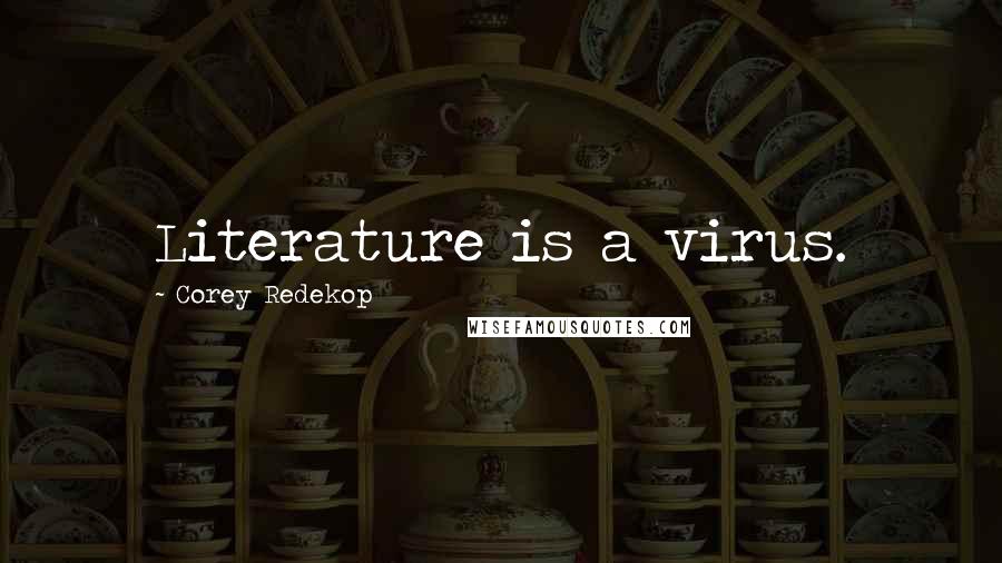 Corey Redekop Quotes: Literature is a virus.