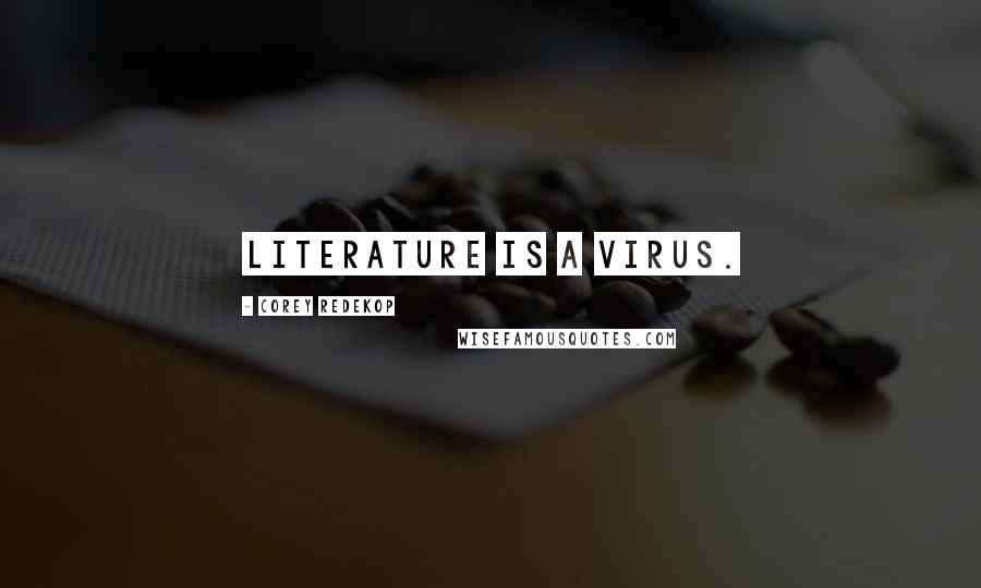 Corey Redekop Quotes: Literature is a virus.