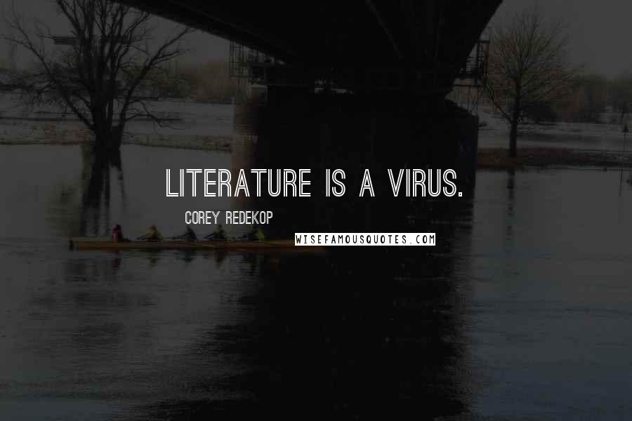 Corey Redekop Quotes: Literature is a virus.