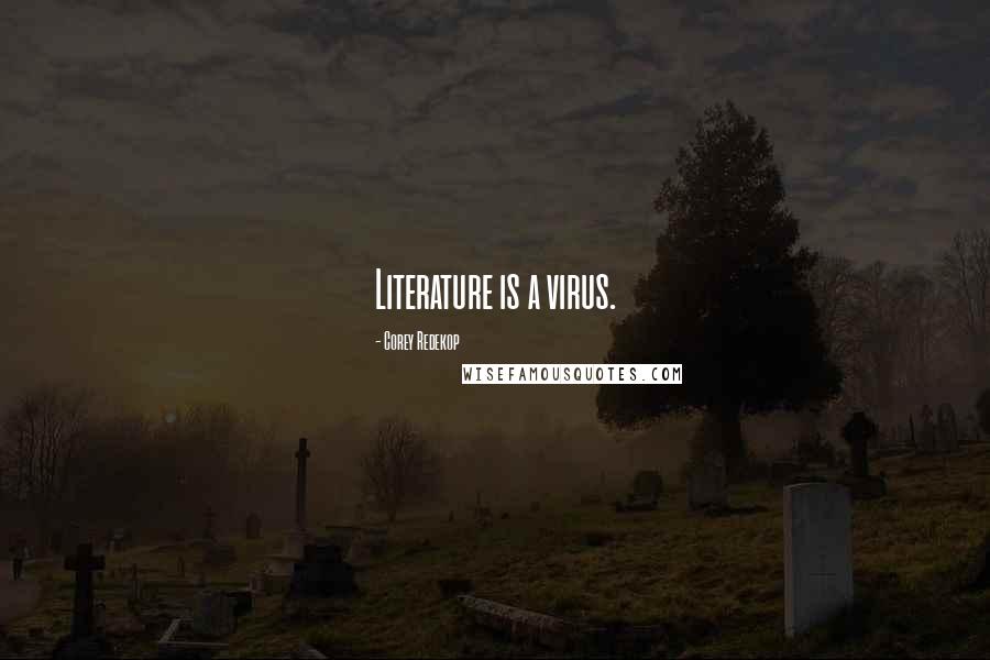 Corey Redekop Quotes: Literature is a virus.