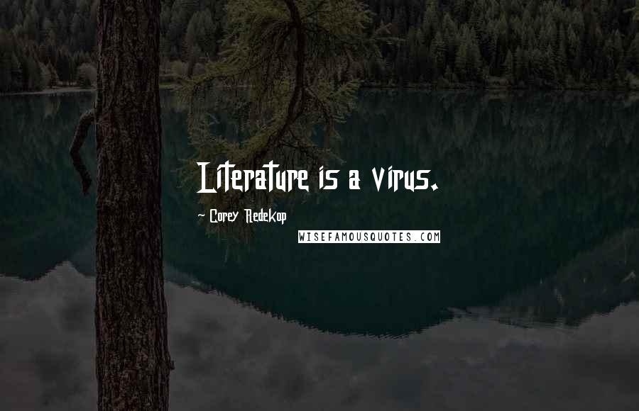 Corey Redekop Quotes: Literature is a virus.