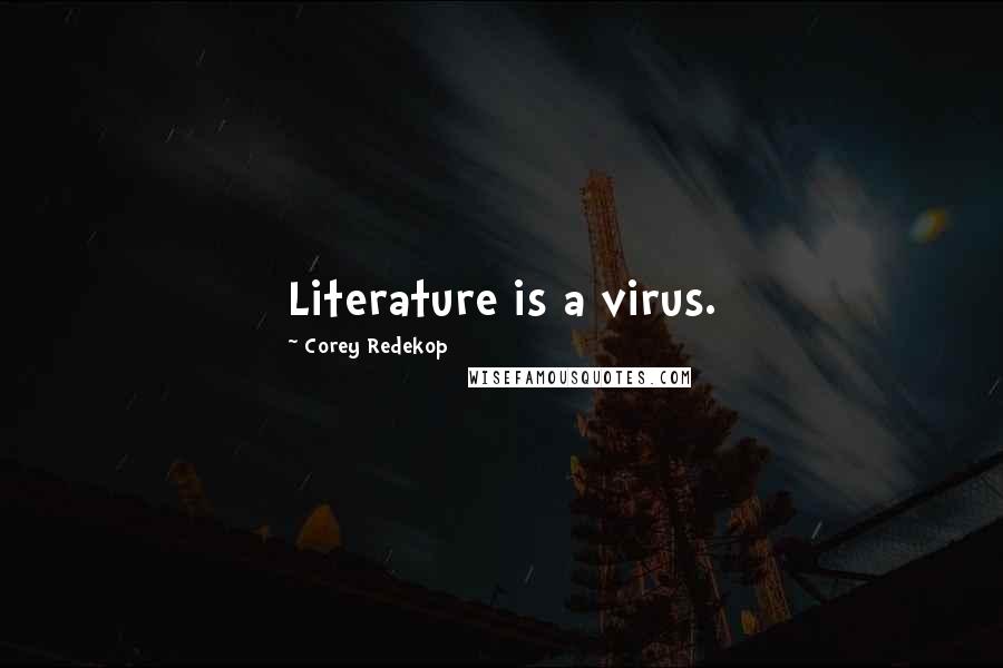Corey Redekop Quotes: Literature is a virus.