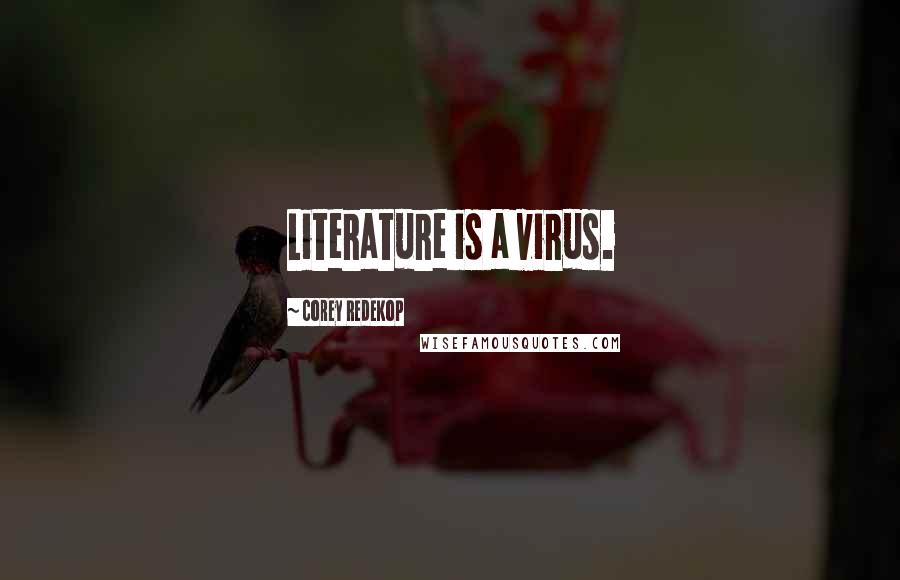 Corey Redekop Quotes: Literature is a virus.