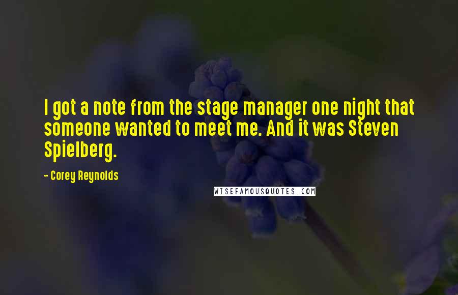 Corey Reynolds Quotes: I got a note from the stage manager one night that someone wanted to meet me. And it was Steven Spielberg.