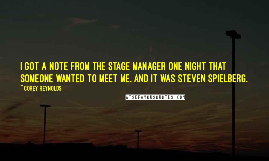 Corey Reynolds Quotes: I got a note from the stage manager one night that someone wanted to meet me. And it was Steven Spielberg.