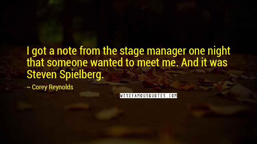 Corey Reynolds Quotes: I got a note from the stage manager one night that someone wanted to meet me. And it was Steven Spielberg.