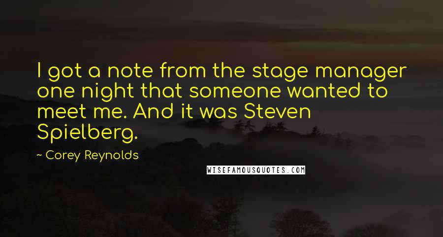 Corey Reynolds Quotes: I got a note from the stage manager one night that someone wanted to meet me. And it was Steven Spielberg.