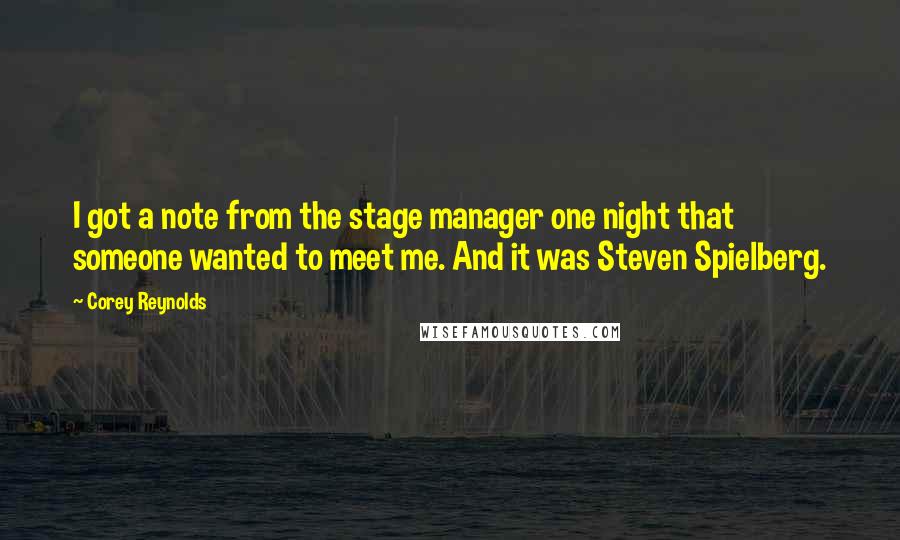 Corey Reynolds Quotes: I got a note from the stage manager one night that someone wanted to meet me. And it was Steven Spielberg.