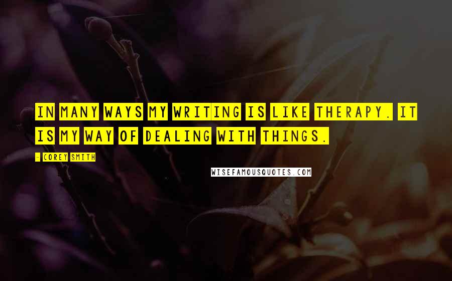 Corey Smith Quotes: In many ways my writing is like therapy. It is my way of dealing with things.