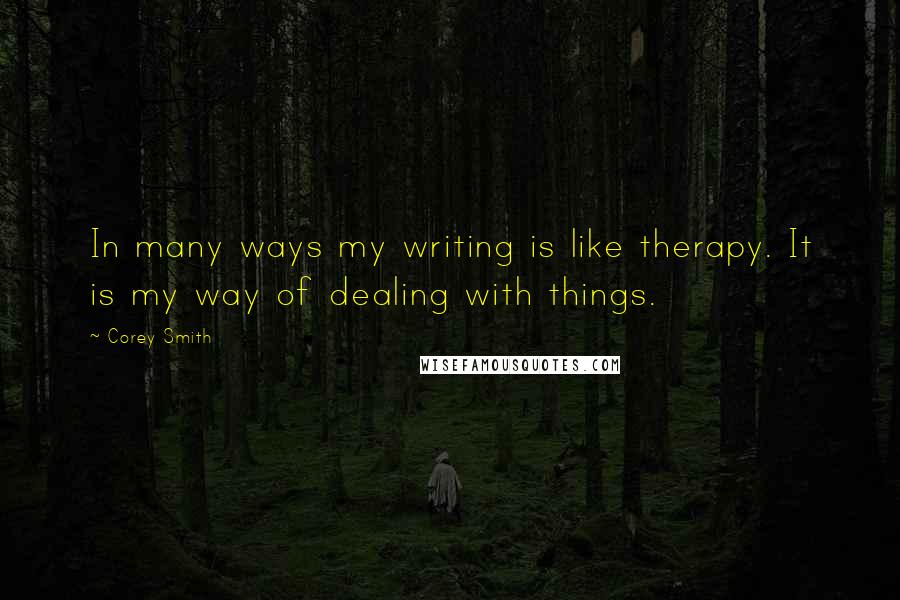 Corey Smith Quotes: In many ways my writing is like therapy. It is my way of dealing with things.