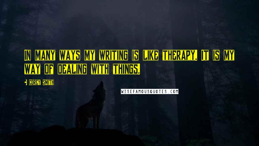 Corey Smith Quotes: In many ways my writing is like therapy. It is my way of dealing with things.