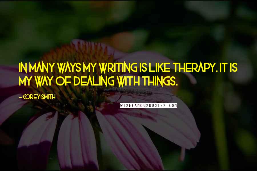Corey Smith Quotes: In many ways my writing is like therapy. It is my way of dealing with things.