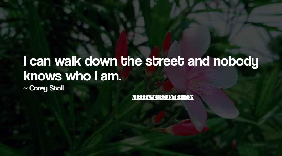 Corey Stoll Quotes: I can walk down the street and nobody knows who I am.