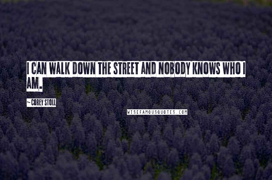 Corey Stoll Quotes: I can walk down the street and nobody knows who I am.