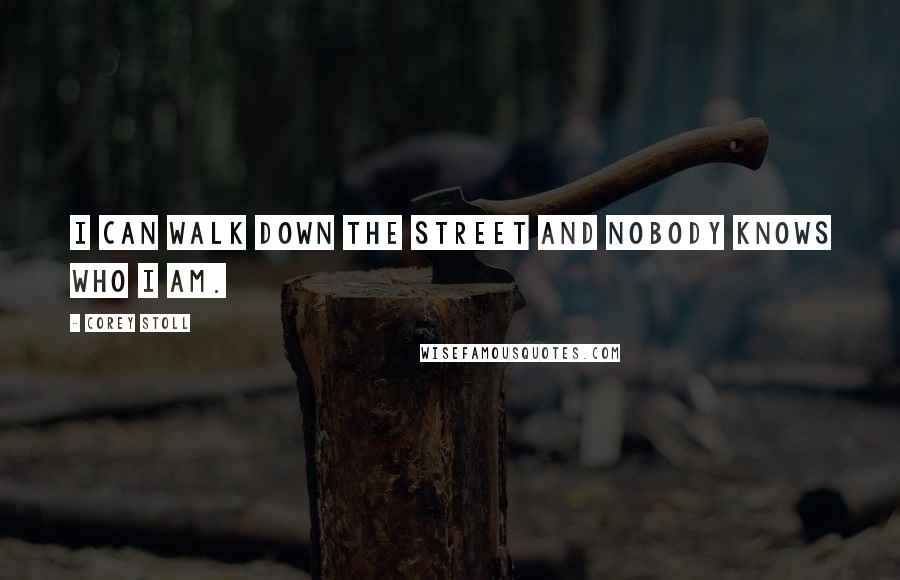 Corey Stoll Quotes: I can walk down the street and nobody knows who I am.